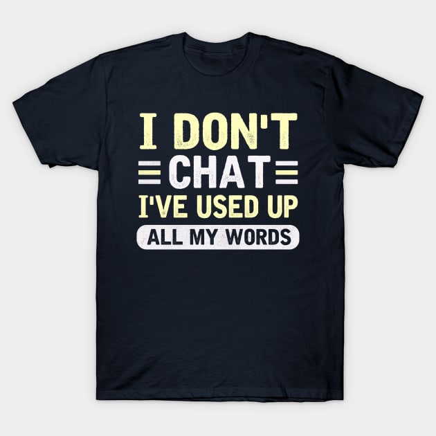 I Don't Chat I've Used Up All My Words T-Shirt by TheDesignDepot